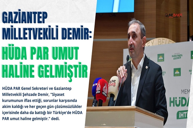 Gaziantep Milletvekili Demir: HÜDA PAR Umut haline gelmiştir